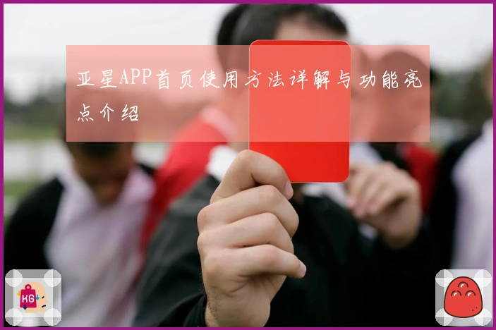 亚星APP首页使用方法详解与功能亮点介绍
