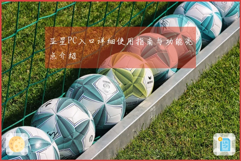 亚星PC入口详细使用指南与功能亮点介绍