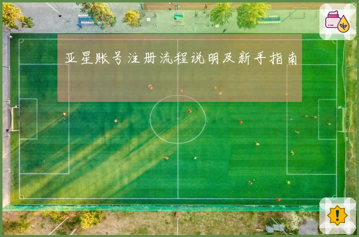 亚星账号注册流程说明及新手指南